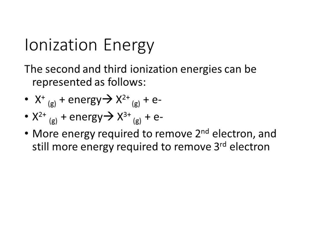 Ionization Energy The second and third ionization energies can be represented as follows: X+